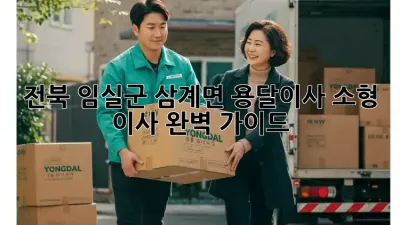 전북 임실군 삼계면 용달이사, 소형 이사 완벽 가이드!
